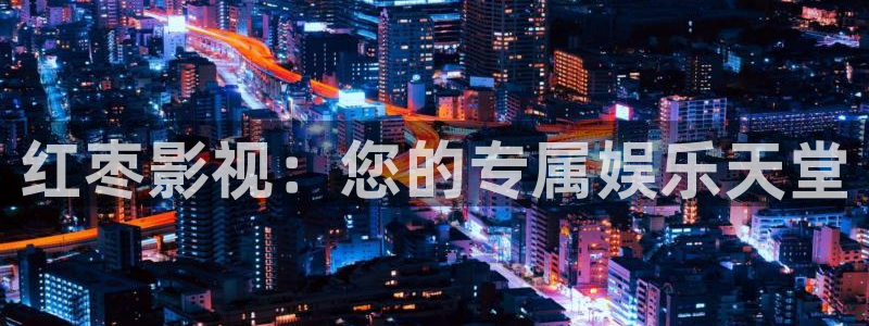 操欧美影院：红枣影视：您的专属娱乐天堂